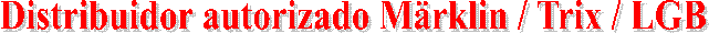 Distribuidor autorizado M�rklin / Trix / LGB
